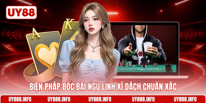 Biện pháp bốc bài Ngũ linh xì dách chuẩn xác
