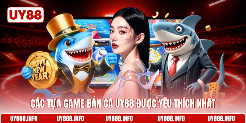 Các tựa game Bắn cá UY88 được yêu thích nhất