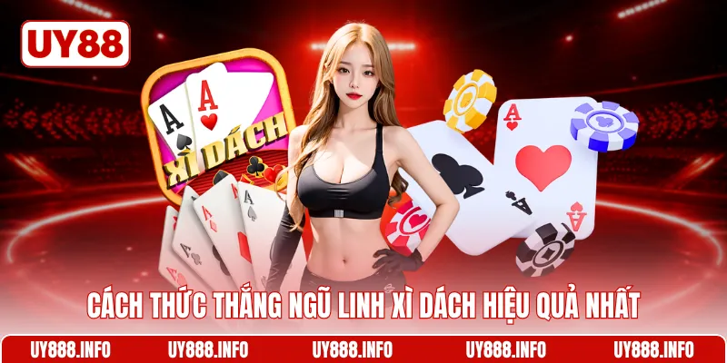 Cách thức thắng Ngũ linh xì dách hiệu quả nhất