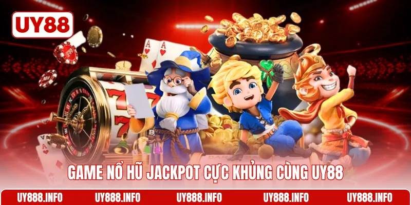 Game nổ hũ jackpot cực khủng cùng UY88