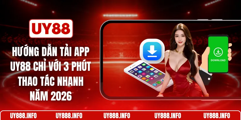 Hướng dẫn tải app UY88 chỉ với 3 phút thao tác nhanh năm 2026