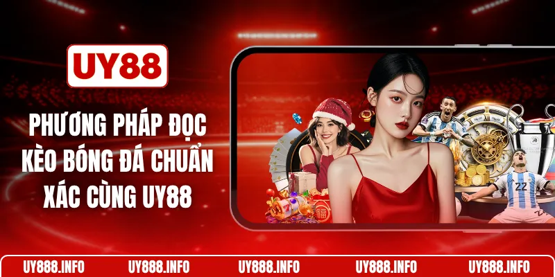 Phương pháp đọc kèo bóng đá chuẩn xác cùng UY88