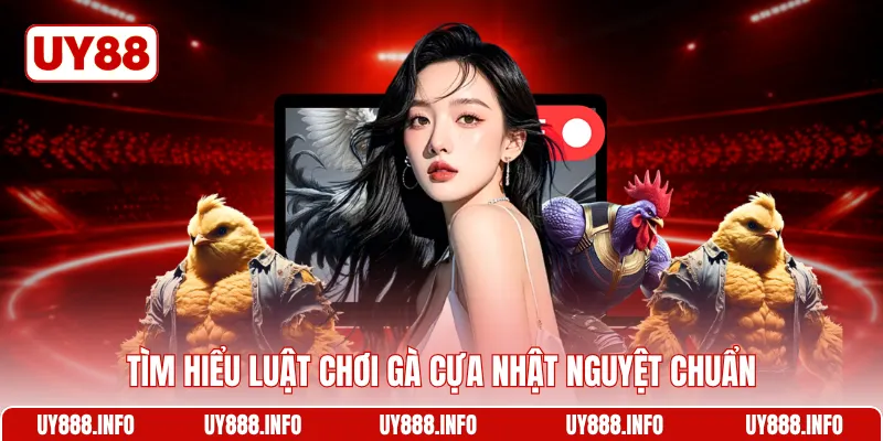 Tìm hiểu luật chơi gà cựa Nhật Nguyệt chuẩn